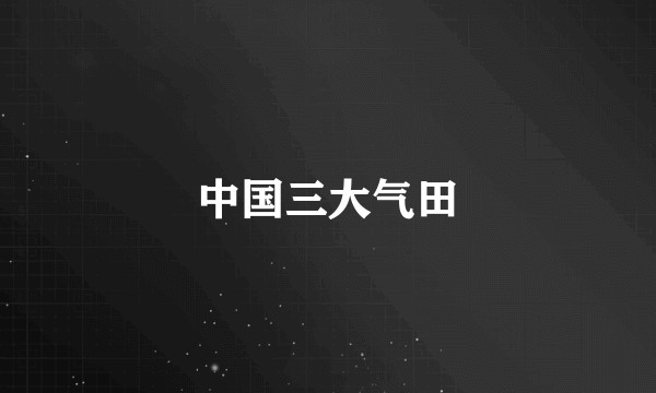中国三大气田