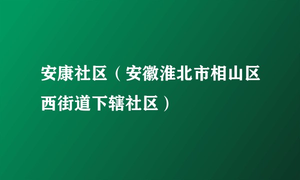安康社区(安徽淮北市相山区西街道下辖社区)