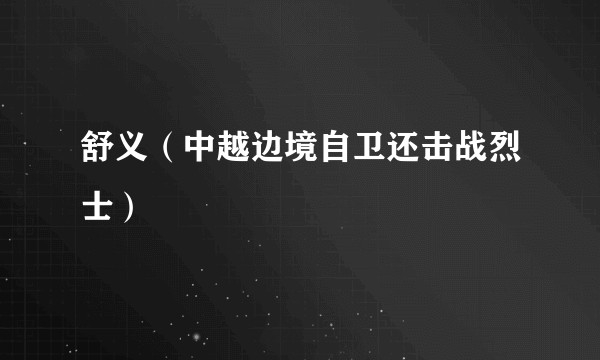舒义（中越边境自卫还击战烈士）
