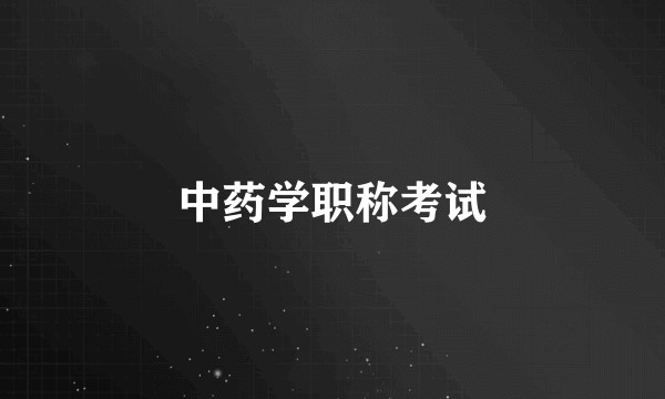 中药学职称考试