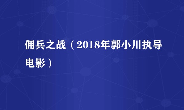 佣兵之战（2018年郭小川执导电影）