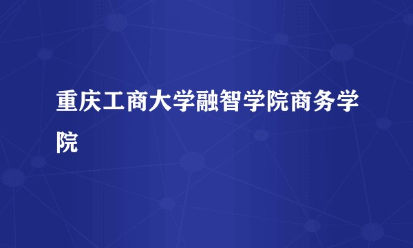 重庆工商大学融智学院商务学院