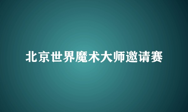 北京世界魔术大师邀请赛
