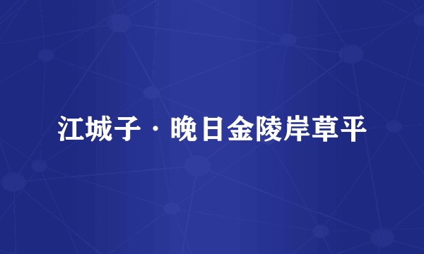 江城子·晚日金陵岸草平