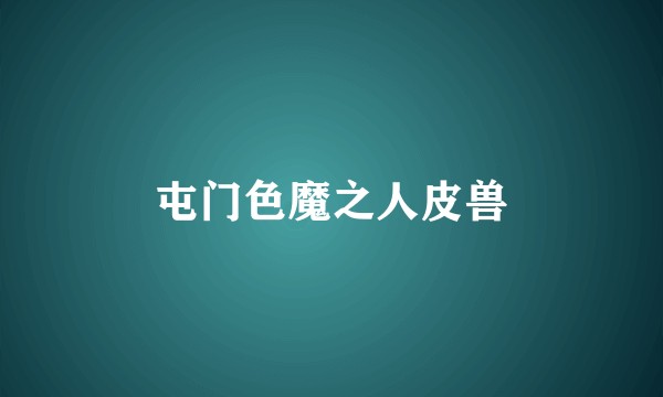 屯门色魔之人皮兽