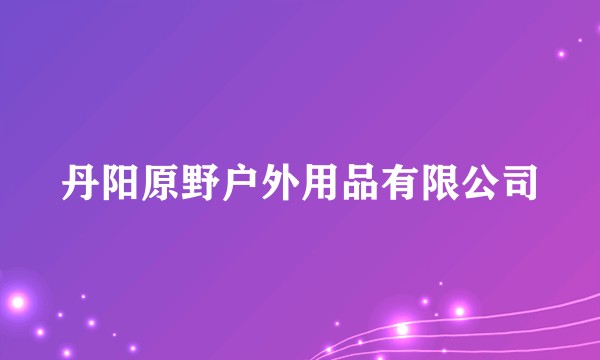 丹阳原野户外用品有限公司
