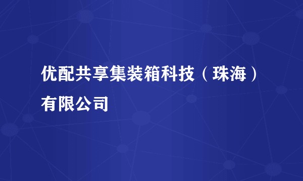 优配共享集装箱科技（珠海）有限公司