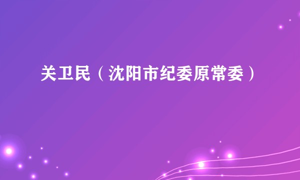关卫民（沈阳市纪委原常委）