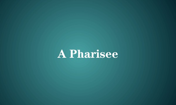 A Pharisee