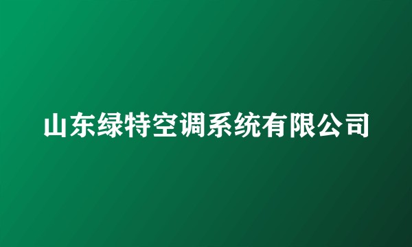 山东绿特空调系统有限公司