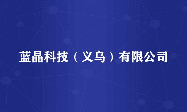 蓝晶科技（义乌）有限公司