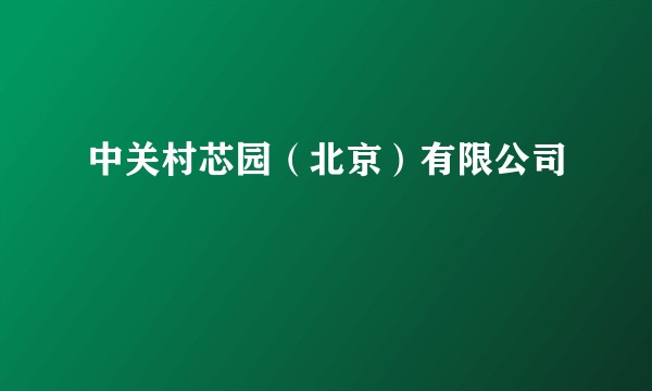 中关村芯园（北京）有限公司