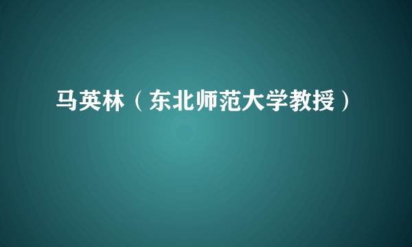 马英林（东北师范大学教授）
