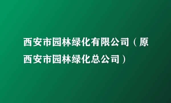 西安市园林绿化有限公司（原西安市园林绿化总公司）
