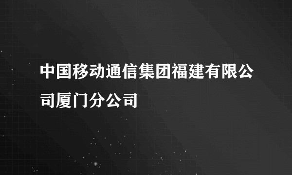 中国移动通信集团福建有限公司厦门分公司
