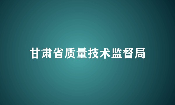 甘肃省质量技术监督局