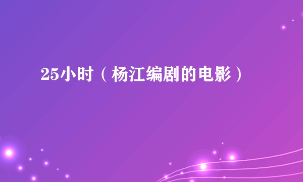 25小时（杨江编剧的电影）