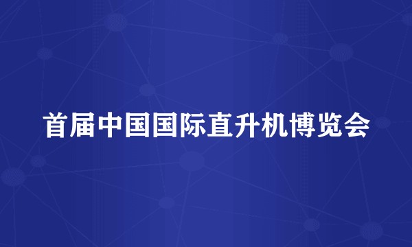 首届中国国际直升机博览会