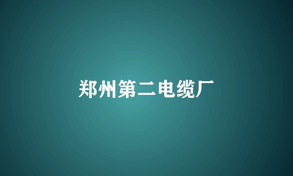 郑州第二电缆厂