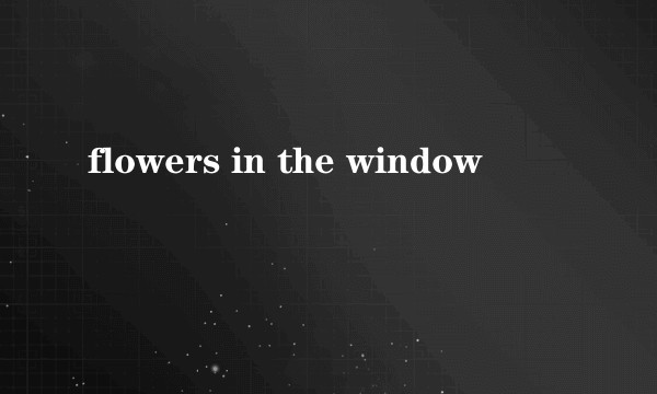 flowers in the window