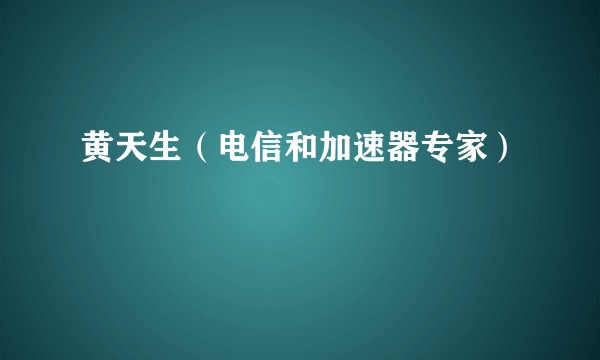 黄天生(电信和加速器专家)