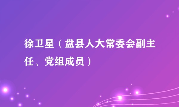 徐卫星（盘县人大常委会副主任、党组成员）