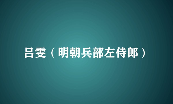 吕雯（明朝兵部左侍郎）