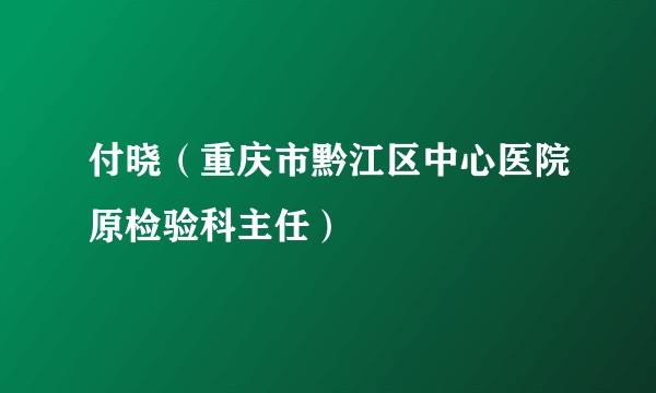 付晓（重庆市黔江区中心医院原检验科主任）