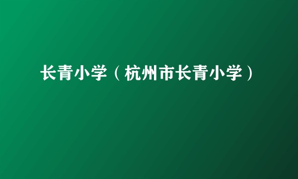 长青小学（杭州市长青小学）