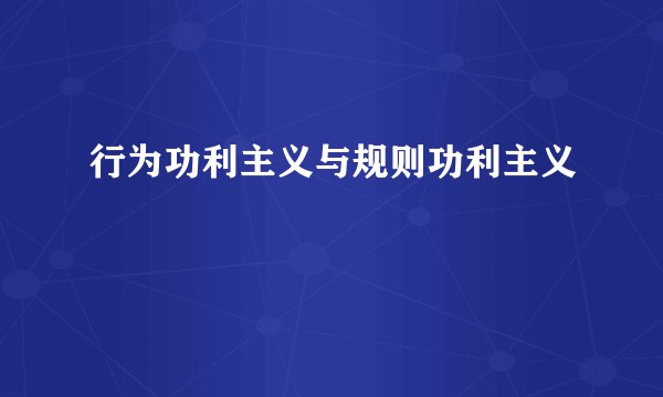 行为功利主义与规则功利主义