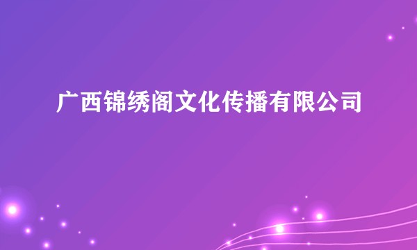 广西锦绣阁文化传播有限公司