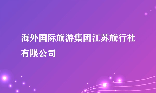 海外国际旅游集团江苏旅行社有限公司