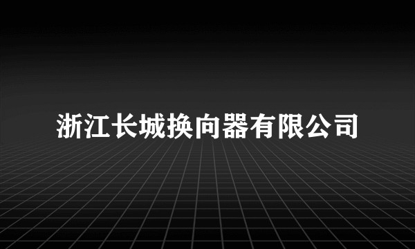 浙江长城换向器有限公司