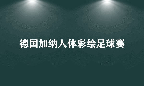 德国加纳人体彩绘足球赛