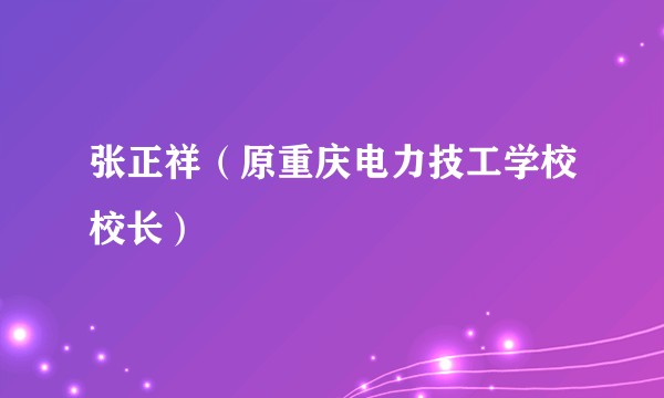 张正祥（原重庆电力技工学校校长）