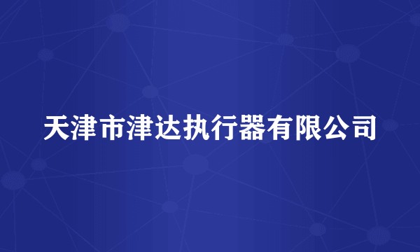 天津市津达执行器有限公司