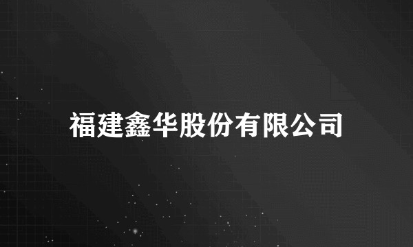福建鑫华股份有限公司