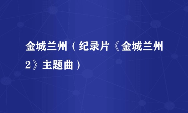 金城兰州（纪录片《金城兰州2》主题曲）