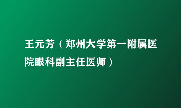 王元芳（郑州大学第一附属医院眼科副主任医师）