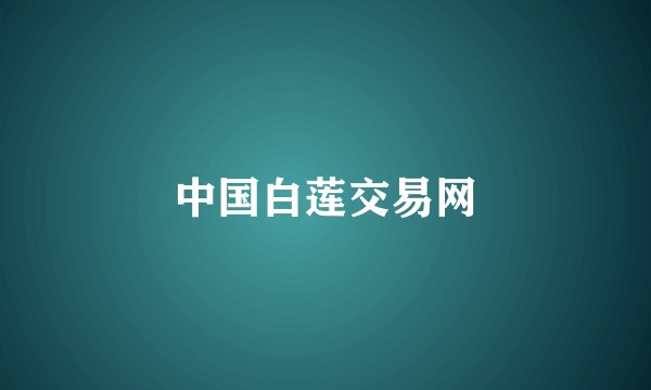 中国白莲交易网