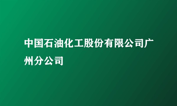 中国石油化工股份有限公司广州分公司