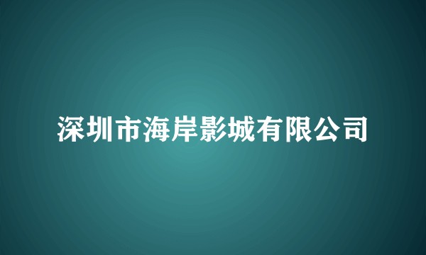 深圳市海岸影城有限公司