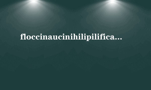 floccinaucinihilipilification