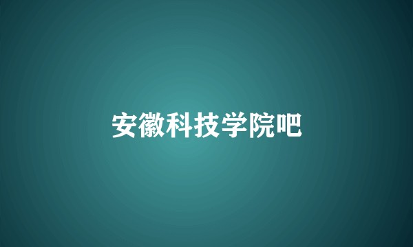安徽科技学院吧
