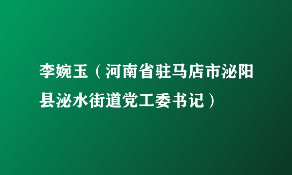 李婉玉（河南省驻马店市泌阳县泌水街道党工委书记）
