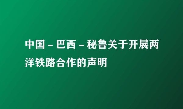 中国－巴西－秘鲁关于开展两洋铁路合作的声明