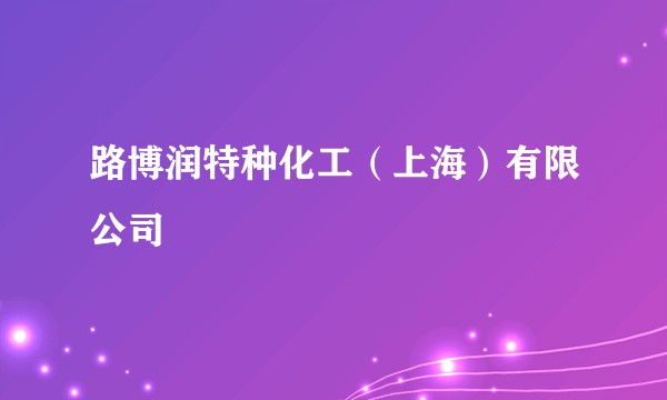 路博润特种化工（上海）有限公司