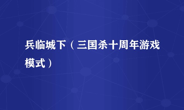 兵临城下（三国杀十周年游戏模式）