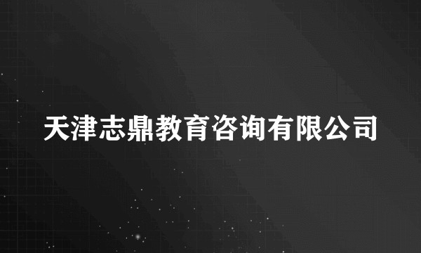 天津志鼎教育咨询有限公司
