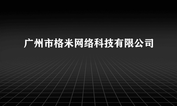 广州市格米网络科技有限公司